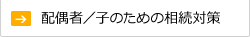配偶者／子のための相続対策